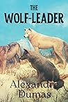 The Wolf-Leader by Alexandre Dumas The Wolf-Leader by Alexandre Dumas