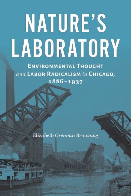 Nature's Laboratory: Environmental Thought and Labor Radicalism in Chicago, 1886–1937 (Hardcover)