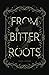 From Bitter Roots by Soleil S LaVigne From Bitter Roots by Soleil S LaVigne