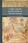 Origin Legends in Early Medieval Western Europe (Reading Medieval Sources, 6)