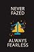 Never Fazed Always Fearless...