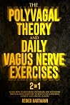 The Polivagal Theory & Daily Vagus Nerve Exercises: 2 in 1: Learn How to Refurbish Your Brain and Your Body Through Daily Exercises to Reduce Inflammation, Anxiety and Chronic Illness The Polivagal Theory & Daily Vagus Nerve Exercises: 2 in 1: Learn How to Refurbish Your Brain and Your Body Through Daily Exercises to Reduce Inflammation, Anxiety and Chronic Illness
