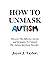 How To Unmask Autism by Joyce Taylor