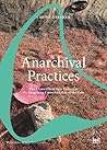 Anarchival Practices: The Clanwilliam Arts Project as Re-imagining Custodianship of the Past (Worlding Public Cultures) Anarchival Practices: The Clanwilliam Arts Project as Re-imagining Custodianship of the Past (Worlding Public Cultures)