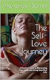 The Self-Love Journey: A Practical Guide to Discovering Your Worth and Living Your Best Life