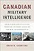 Canadian Military Intelligence: Operations and Evolution from the October Crisis to the War in Afghanistan (Georgetown Studies in Intelligence History)