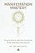 Manifestation Mastery: How ...