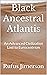 Black Ancestral Atlantis : ...