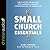 Small Church Essentials: Field-Tested Principles for Leading a Healthy Congregation of under 250