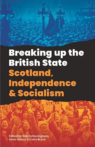 Breaking Up The British State: Scotland, Independence and Socialism (Paperback)