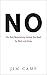 No: The Only Negotiating System You Need for Work and Home