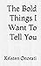 The Bold Things I Want To Tell You by Kristen Onorati