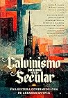 Calvinismo para uma Era Secular: Uma leitura contemporânea de Abraham Kuyper (Portuguese Edition)