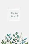 Garden Journal: A Journal for Logging Plants Flowers and Vegetables in the Garden