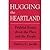 Hugging the Heartland: Prideful Essays About the Place and the People