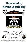Overwhelm, Stress & Anxiety: The Pressure Cooker Of Entrepreneurship Overwhelm, Stress & Anxiety: The Pressure Cooker Of Entrepreneurship