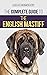 The Complete Guide to the English Mastiff: Finding, Training, Socializing, Feeding, Caring for, and Loving Your New Mastiff Puppy