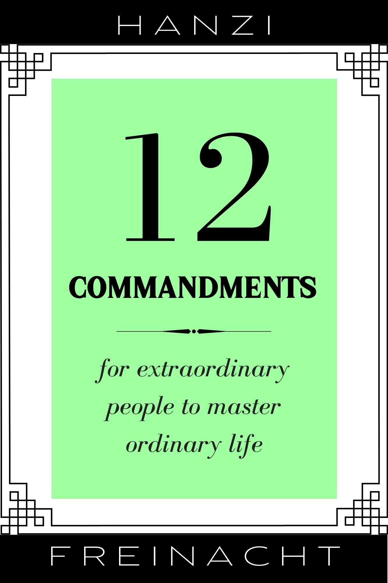 12 Commandments: For Extraordinary People To Master Ordinary Life (Kindle Edition)