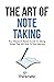 The Art Of Note Taking: Your Research-Based Guide To Taking Notes That Will Stick To Your Memory (Self-Learning Mastery)