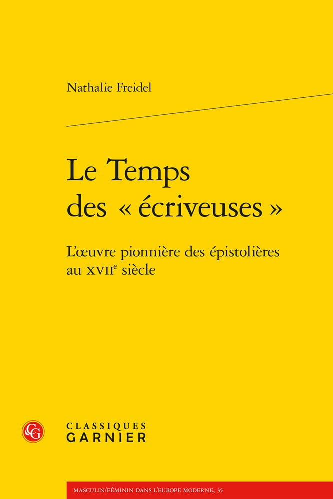 Le Temps Des Ecriveuses: L'oeuvre Pionniere Des Epistolieres Au Xviie Siecle (French Edition)