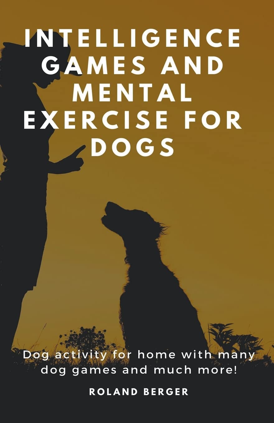 Intelligence Games and Mental Exercise For Dogs (Paperback)