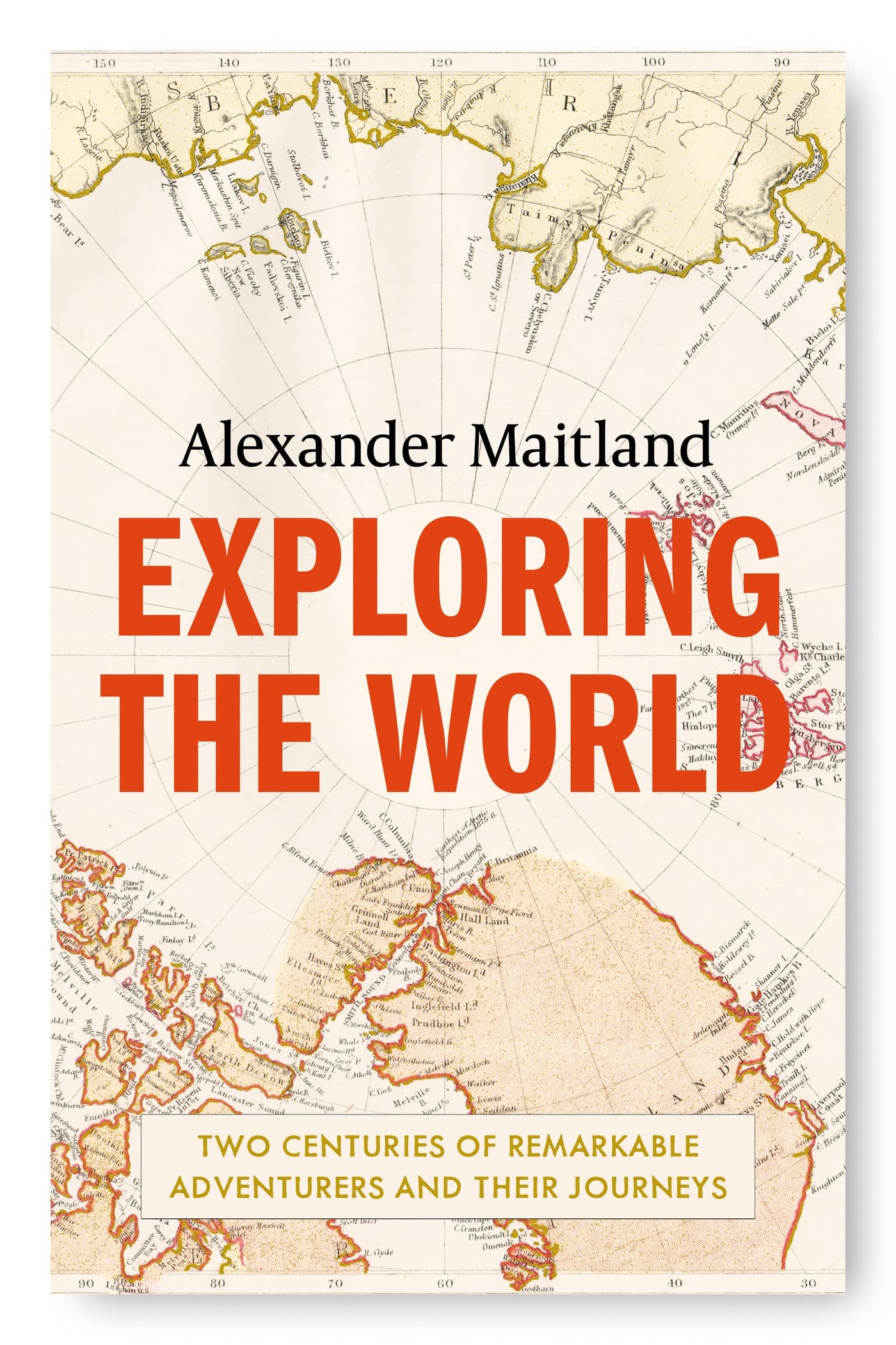 Exploring the World: Two centuries of remarkable adventurers and their journeys (Kindle Edition)