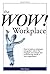 WOW! Workplace : How to build an employee recognition culture that engages your people and produces big results for your Organization