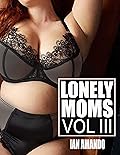 LONELY MOMS VOLUME III: A sizzling hot bundle of taboo mom son, older woman younger man stories (LONELY MOM STORIES)