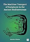 The Maritime Transport of Sculptures in the Ancient Mediterranean The Maritime Transport of Sculptures in the Ancient Mediterranean