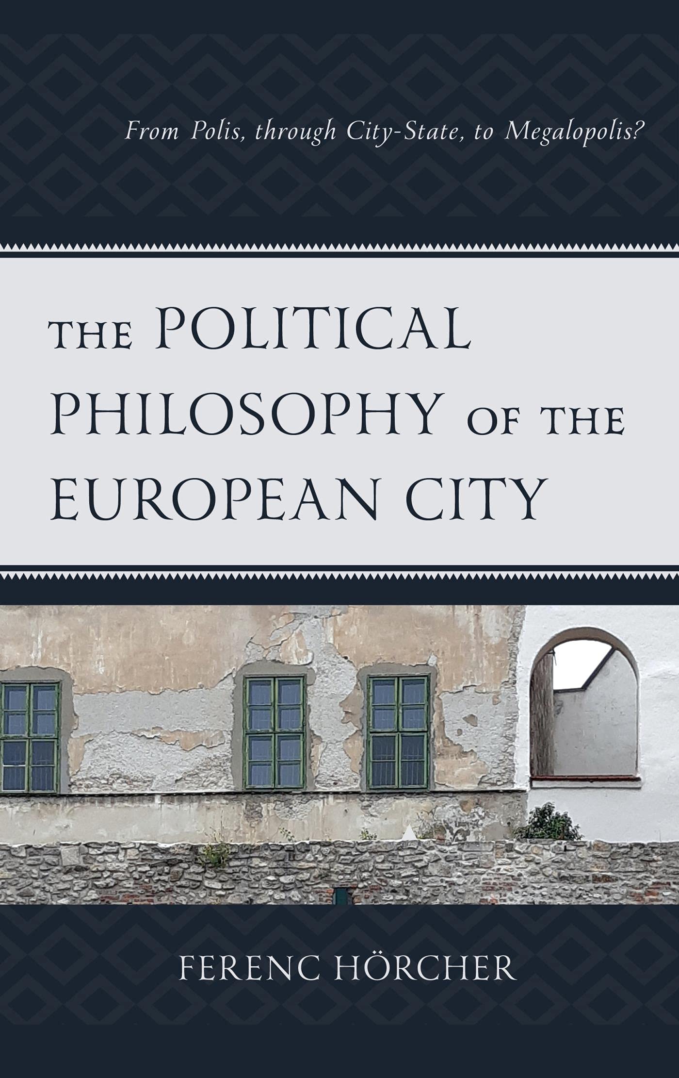 The Political Philosophy of the European City: From Polis, through City-State, to Megalopolis? (Political Theory for Today)