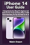iPhone 14 User Guide: A Comprehensive User Manual For Beginners And Seniors On How To Use And Master iPhone 14 With Picture illustrations, Pro Tips And Tricks For iOS 16