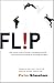 Flip - How Counter-Intuitive Thinking Is Changing Everything-From Branding and Strategy To Technology And Talent