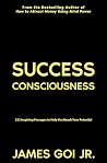 Success Consciousness: 252 Inspiring Passages to Help You Reach Your Potential Success Consciousness: 252 Inspiring Passages to Help You Reach Your Potential
