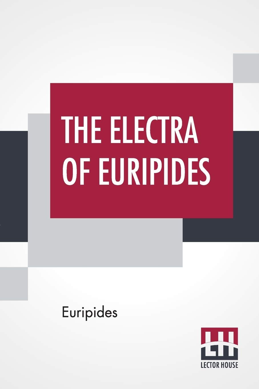 The Electra Of Euripides: Translated Into English Rhyming Verse With Explanatory Notes By Gilbert Murray