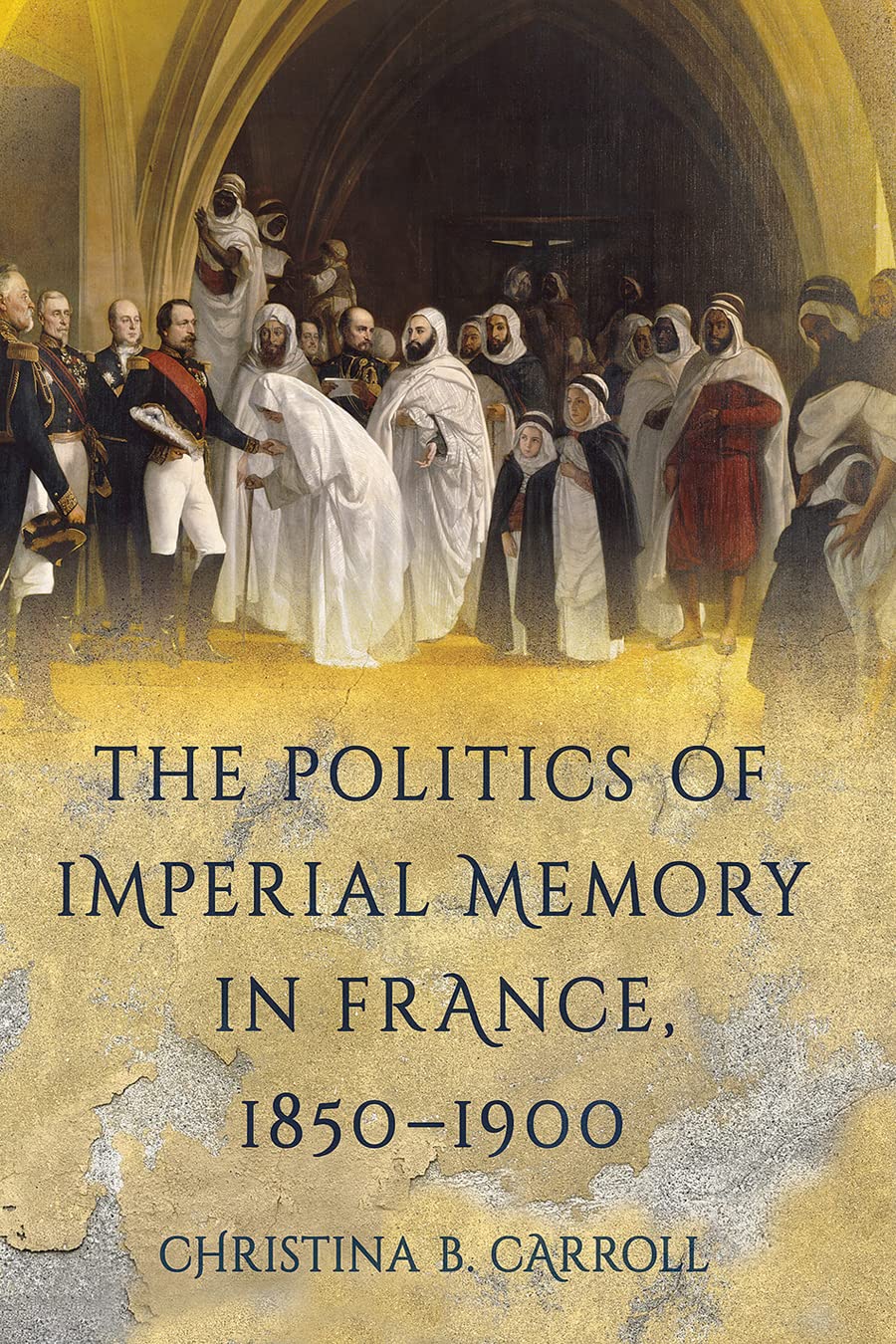 The Politics of Imperial Memory in France, 1850–1900 (Kindle Edition)