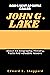 GOD'S SENT APOSTLE CALLED JOHN G. LAKE by Edward E. Sheppard