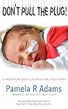 Don't Pull the Plug: A Premature Baby’s Journey Pre/Post Birth Don't Pull the Plug: A Premature Baby’s Journey Pre/Post Birth
