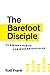 The Barefoot Disciple: Five Money Habits for Modern Disciples