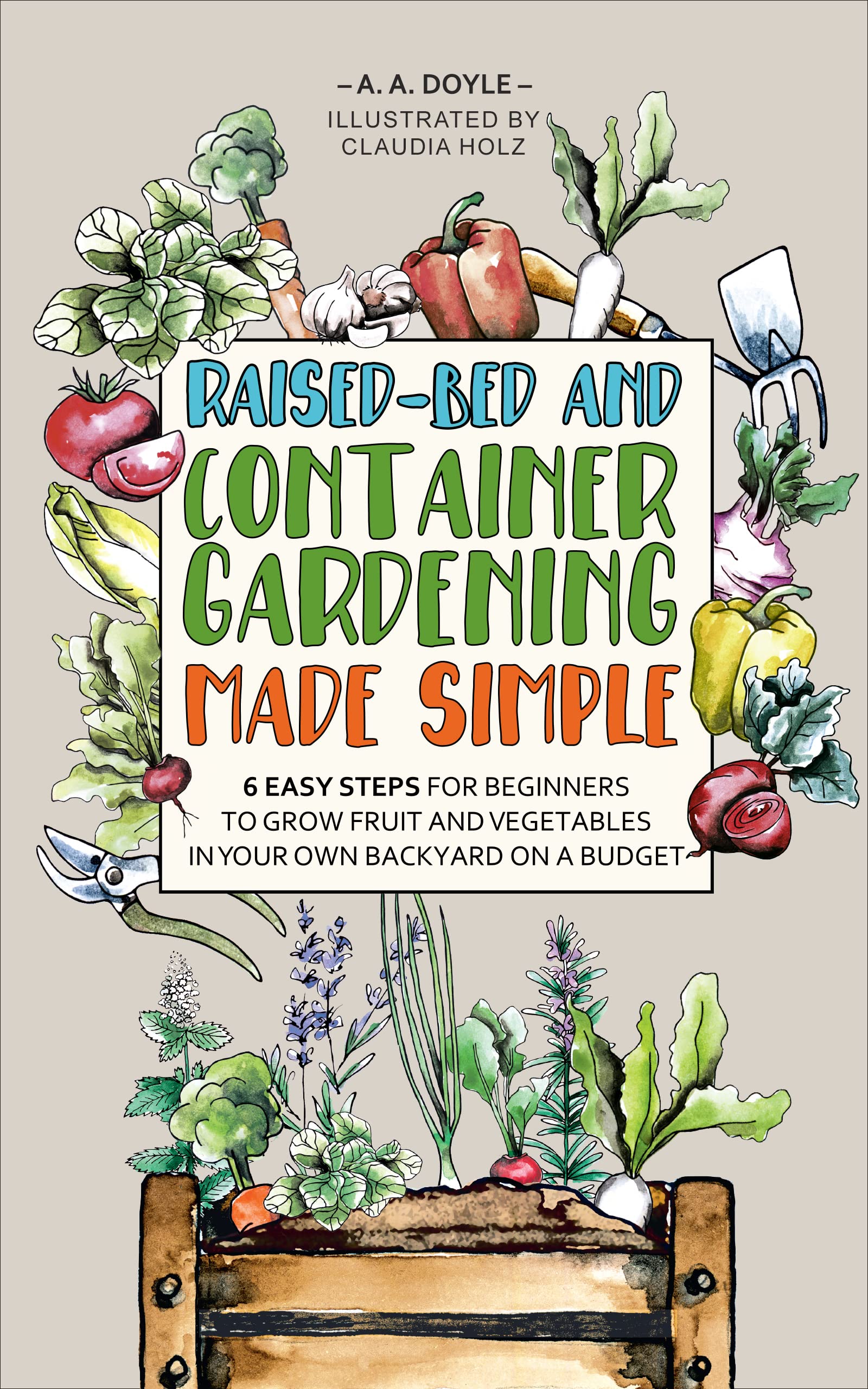 Raised-Bed and Container Gardening Made Simple: 6 Easy Steps For Beginners To Grow Fruit And Vegetables In Your Own Backyard On A Budget (Kindle Edition)