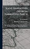 Slave Narratives Georgia Narratives Part 4: Slave Narratives: a Folk History of Slavery in the United States From Interviews with Former Slaves Georgia Narratives; Volume IV; Pt. 4