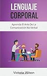 Lenguaje Corporal: Aprenda El Arte De La Comunicación No Verbal (Spanish Edition)