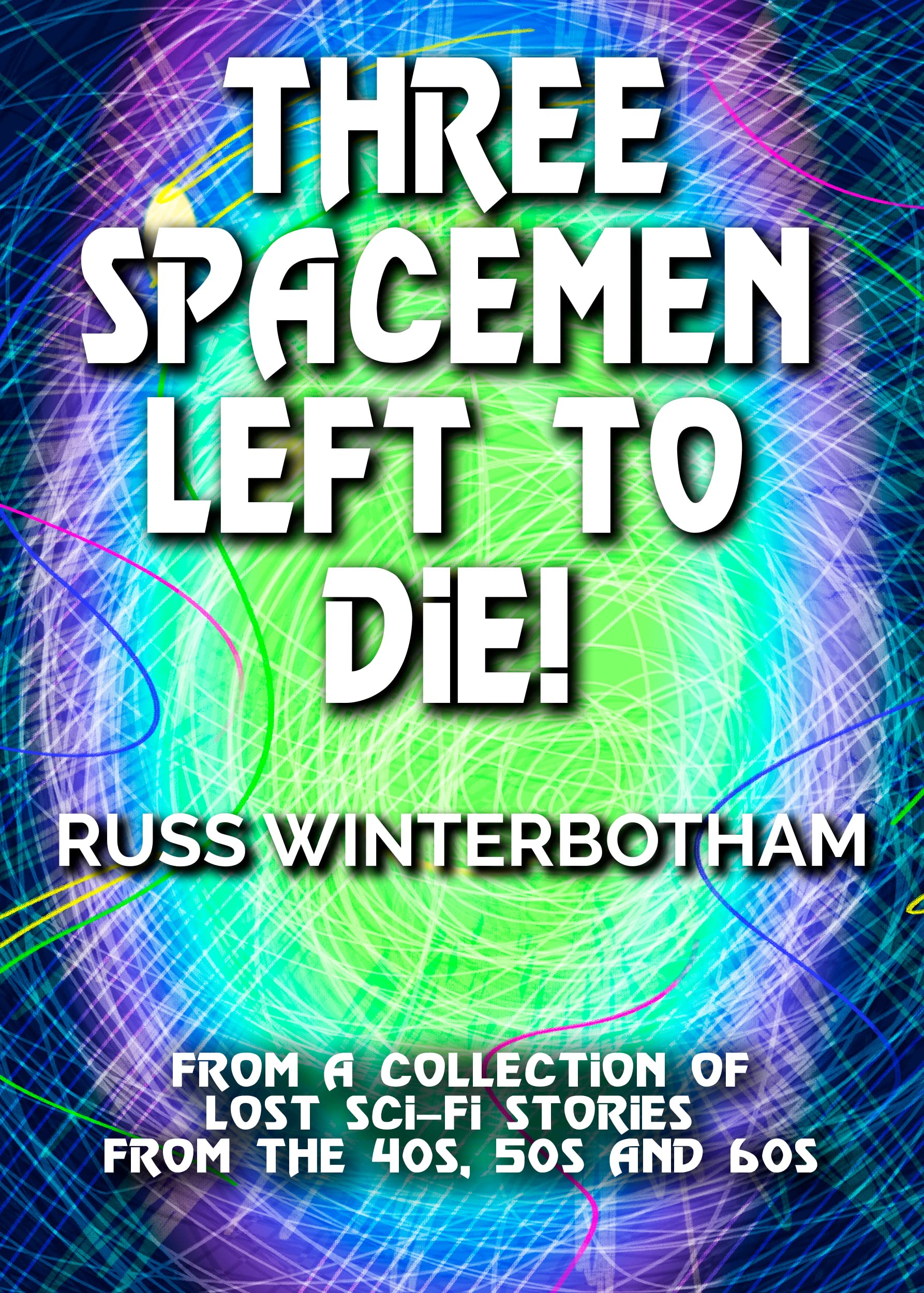 Three Spacemen Left To Die! - Lost Sci-Fi Short Stories From the 40s, 50s and 60s (Kindle Edition)