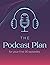 The Podcast Plan: For Your ...
