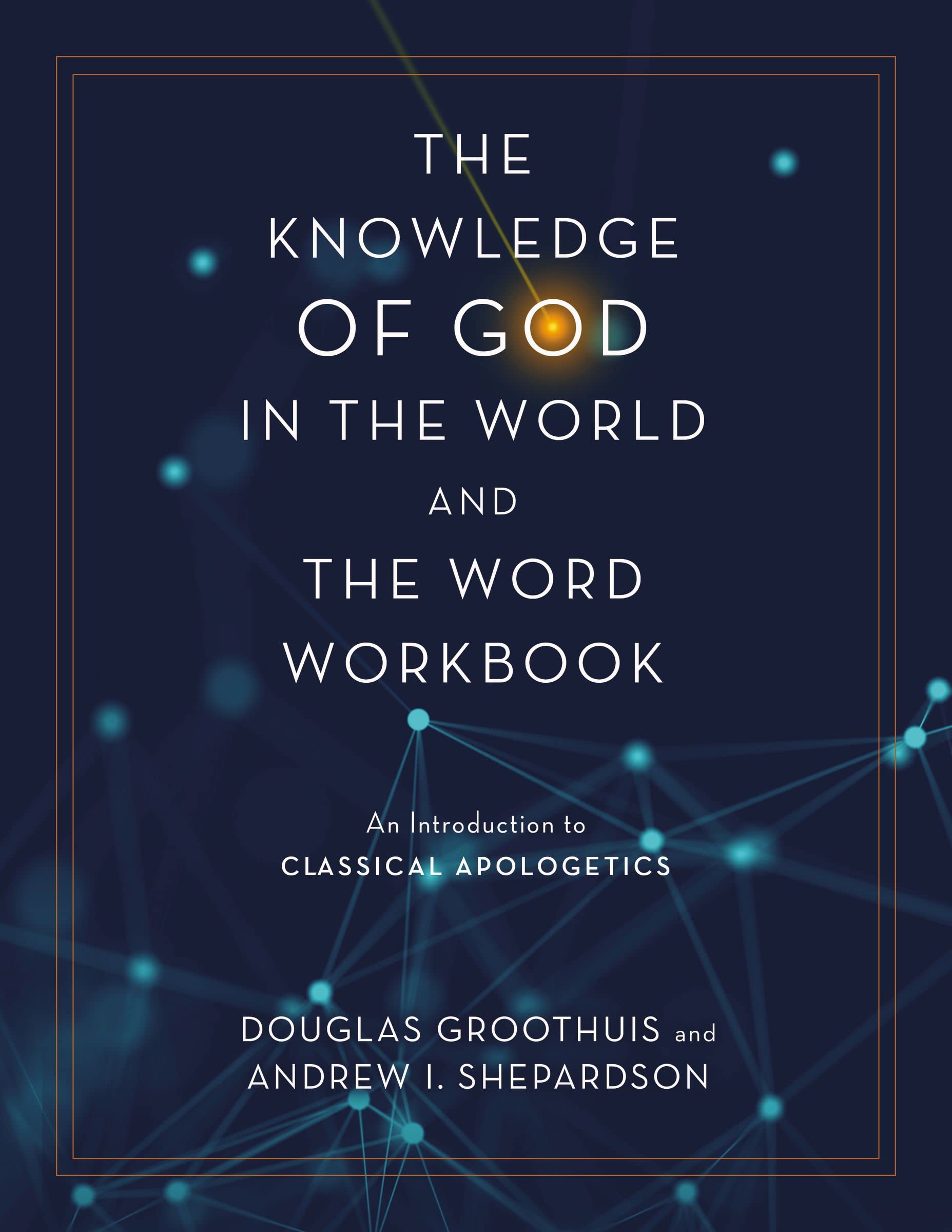 The Knowledge of God in the World and the Word Workbook: An Introduction to Classical Apologetics (Kindle Edition)