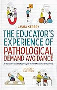 The Educator’s Experience of Pathological Demand Avoidance: An Illustrated Guide to Pathological Demand Avoidance and Learning