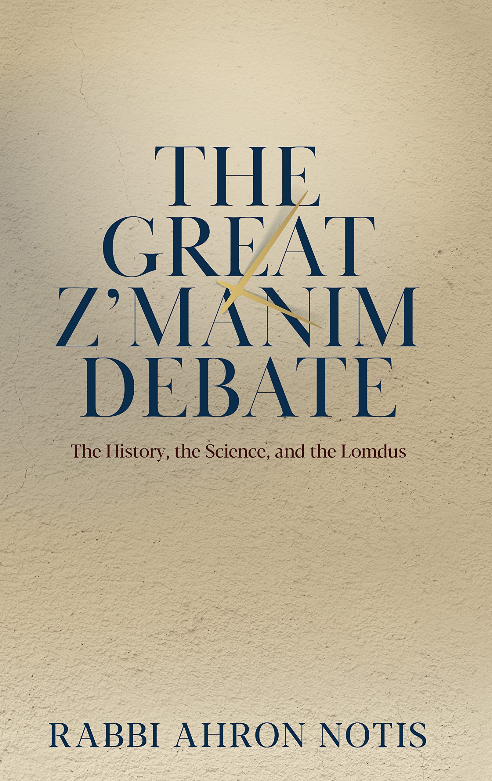 The Great Z'manim Debate: The History, The Science, And The Lomdus (Hardcover)