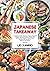 JAPANESE TAKEAWAY: A Cookbook of 100+ Delicious & Step by Step Guide to Prepare Japanese Recipes at Home. Sushi, Ramen, Tofu, Tempura, Yakitori & More Recipes From The Heart of Japan to Your Kitchen.