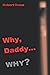Why, Daddy, Why?