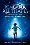 Remember All That Is: Conversations With My Daughter After She Died Remember All That Is: Conversations With My Daughter After She Died