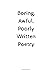 Boring, Awful, Poorly Written Poetry by Robert Gold